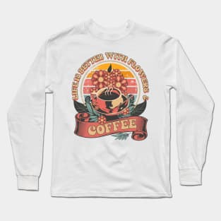 LIFE IS BETTER WITH FLOWERS AND COFFEE Long Sleeve T-Shirt